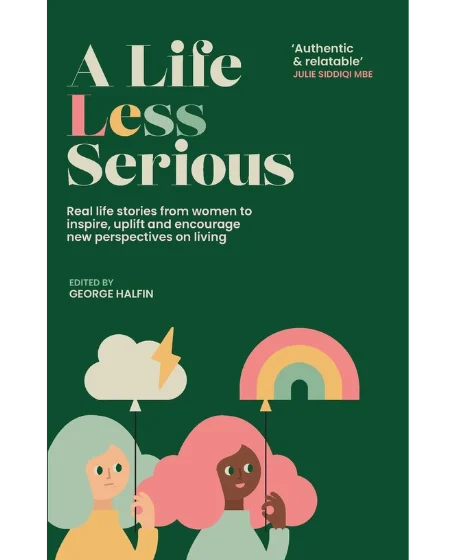 Forsidebillede til bogen "A life Less Serious: Real life stories from women to inspire, uplift and encourage new perspectives on living" af George Halfin