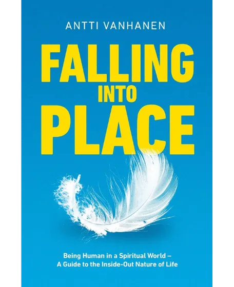 Forsidebillede til bogen "Falling Into Place: Being Human in a Spiritual World - A Guide to the Inside-Out Nature of Life" skrevet af Antti Vanhanen