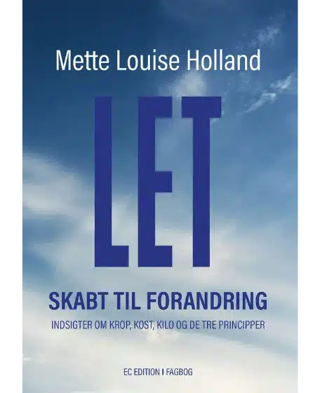 Forside til bogen "LET – Skabt til forandring - Indsigter om krop, kost, kilo og de tre principper" skrevet af Mette Louise Holland.